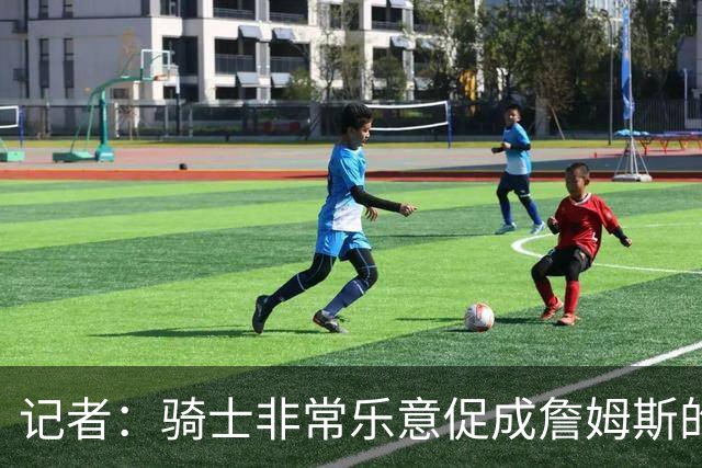 记者：骑士非常乐意促成詹姆斯的回归 已策划签换或交易特例方案